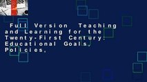 Full Version  Teaching and Learning for the Twenty-First Century: Educational Goals, Policies,