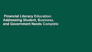 Financial Literacy Education: Addressing Student, Business, and Government Needs Complete
