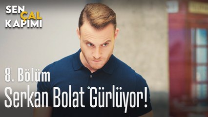 Serkan Bolat gürlüyor - Sen Çal Kapımı 8. Bölüm