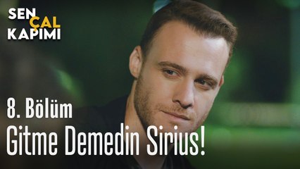 Gitme demedin Sirius - Sen Çal Kapımı 8. Bölüm