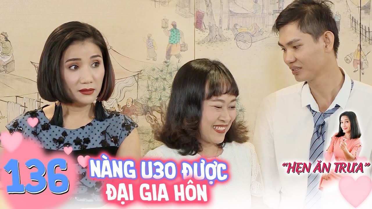 Hẹn ăn trưa | Tập 136 FULL: Nàng U30 chưa một l...