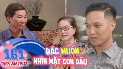 Hẹn ăn trưa|Tập 161: Anh thợ sửa khóa mang cả bố mẹ đi hẹn hò, chưa yêu nhưng đã tính ghen lồng lộn