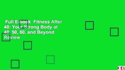 Full E-book  Fitness After 40: Your Strong Body at 40, 50, 60, and Beyond  Review