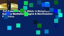 Full E-book  Psychic Witch: A Metaphysical Guide to Meditation, Magick & Manifestation  For Online