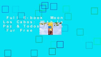 Full E-book  Moon Los Cabos: With La Paz & Todos Santos  For Free