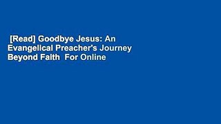 [Read] Goodbye Jesus: An Evangelical Preacher's Journey Beyond Faith  For Online