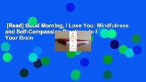 [Read] Good Morning, I Love You: Mindfulness and Self-Compassion Practices to Rewire Your Brain