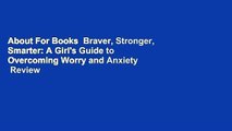 About For Books  Braver, Stronger, Smarter: A Girl's Guide to Overcoming Worry and Anxiety  Review
