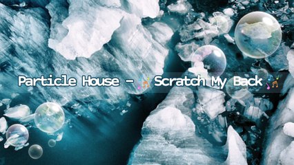 Particle House - Scratch My Back | Music Collection