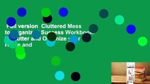 Full version  Cluttered Mess to Organized Success Workbook: Declutter and Organize your Home and