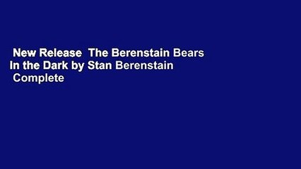 New Release  The Berenstain Bears in the Dark by Stan Berenstain  Complete