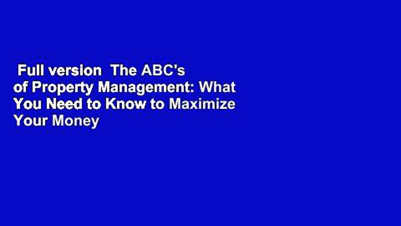 Full version  The ABC's of Property Management: What You Need to Know to Maximize Your Money Now