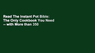 Read The Instant Pot Bible: The Only Cookbook You Need -- with More than 350 Recipes and