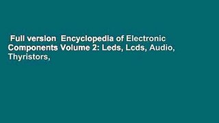 Full version  Encyclopedia of Electronic Components Volume 2: Leds, Lcds, Audio, Thyristors,