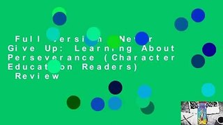 Full Version  Never Give Up: Learning About Perseverance (Character Education Readers)  Review