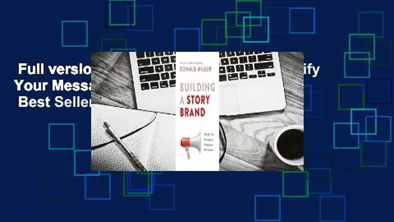 Full version  Building a StoryBrand: Clarify Your Message So Customers Will Listen  Best Sellers