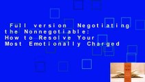 Full version  Negotiating the Nonnegotiable: How to Resolve Your Most Emotionally Charged