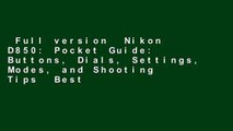 Full version  Nikon D850: Pocket Guide: Buttons, Dials, Settings, Modes, and Shooting Tips  Best