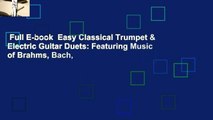 Full E-book  Easy Classical Trumpet & Electric Guitar Duets: Featuring Music of Brahms, Bach,