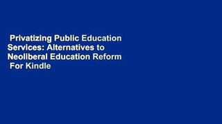 Privatizing Public Education Services: Alternatives to Neoliberal Education Reform  For Kindle