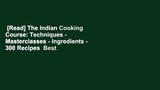 [Read] The Indian Cooking Course: Techniques - Masterclasses - Ingredients - 300 Recipes  Best
