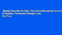 [Read] How Not To Diet: The Groundbreaking Science of Healthy, Permanent Weight Loss  For Free