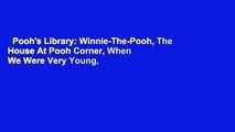 Pooh's Library: Winnie-The-Pooh, The House At Pooh Corner, When We Were Very Young, Now We Are