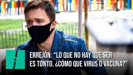 Errejón: “Lo que no hay que ser  es tonto. ¿Cómo que virus o vacuna?”