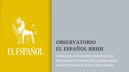 Observatorio EL ESPAÑOL sobre Recursos Humanos