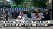 Budgam terrorist attack: Wreath laying ceremony of CRPF jawan held in Srinagar