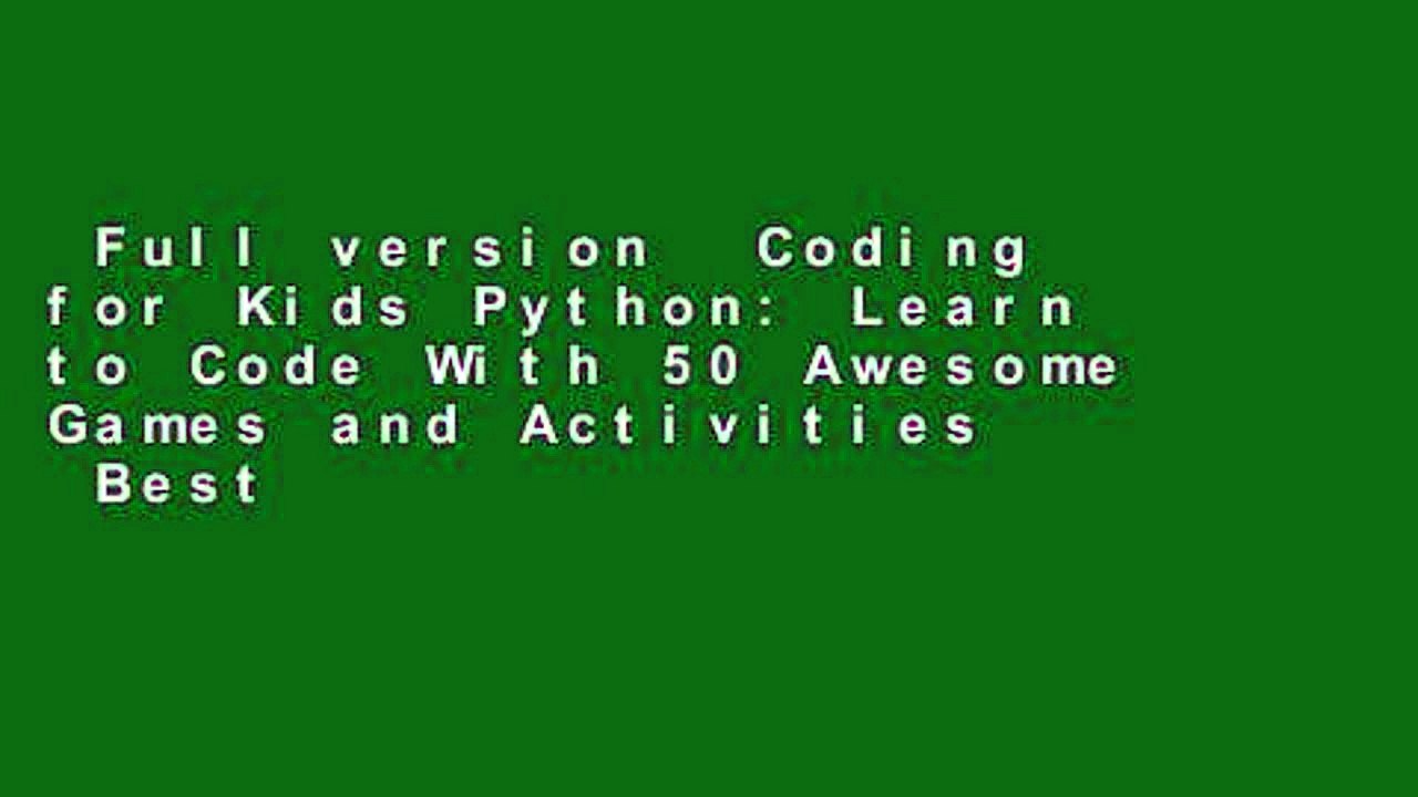 Full version  Coding for Kids Python: Learn to Code With 50 Awesome Games and Activities  Best