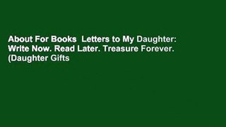 About For Books  Letters to My Daughter: Write Now. Read Later. Treasure Forever. (Daughter Gifts