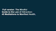 Full version  The Mindful Guide to the Law of Attraction: 45 Meditations to Manifest Health,