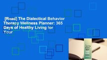 [Read] The Dialectical Behavior Therapy Wellness Planner: 365 Days of Healthy Living for Your