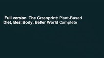 Full version  The Greenprint: Plant-Based Diet, Best Body, Better World Complete