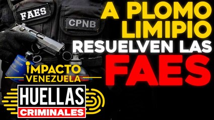 ¡A PLOMO LIMPIO! Así resuelven las FAES | ⚠️ Huellas criminales Impacto Venezuela