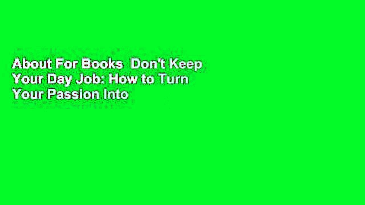 About For Books  Don't Keep Your Day Job: How to Turn Your Passion Into Your Career Complete