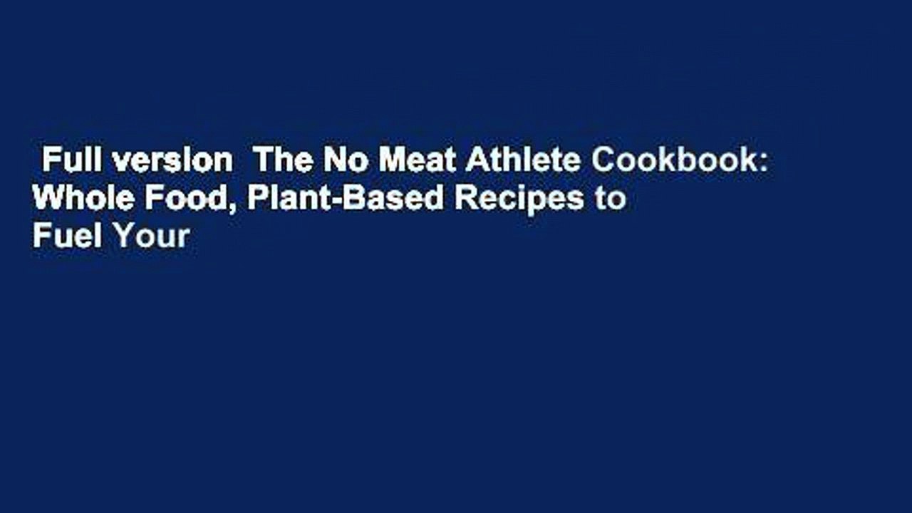 Full version  The No Meat Athlete Cookbook: Whole Food, Plant-Based Recipes to Fuel Your