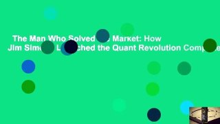 The Man Who Solved the Market: How Jim Simons Launched the Quant Revolution Complete
