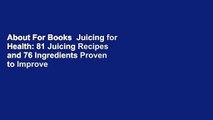 About For Books  Juicing for Health: 81 Juicing Recipes and 76 Ingredients Proven to Improve