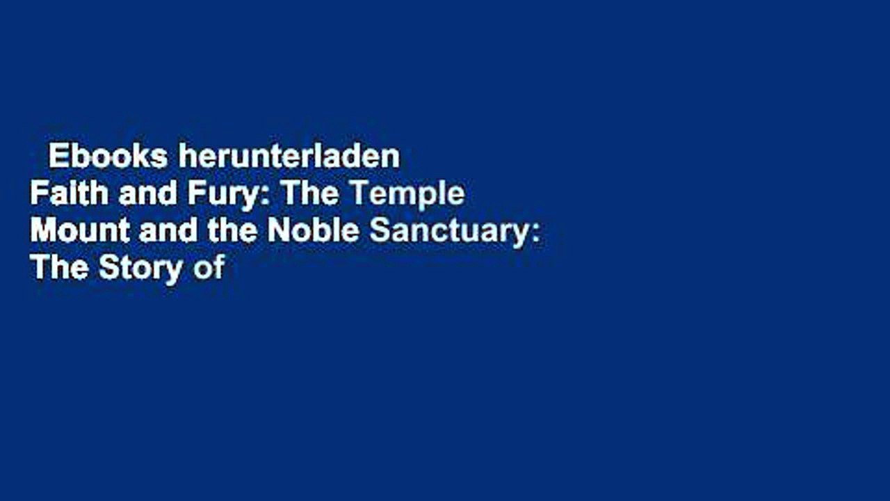 Ebooks herunterladen  Faith and Fury: The Temple Mount and the Noble Sanctuary: The Story of