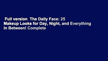 Full version  The Daily Face: 25 Makeup Looks for Day, Night, and Everything In Between! Complete