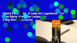 About For Books  A Leap for Legadema: The True Story of a Little Leopard in a Big World Complete