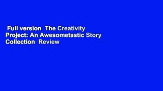 Full version  The Creativity Project: An Awesometastic Story Collection  Review