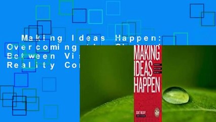 Making Ideas Happen: Overcoming the Obstacles Between Vision and Reality Complete