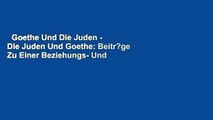 Goethe Und Die Juden - Die Juden Und Goethe: Beitr?ge Zu Einer Beziehungs- Und