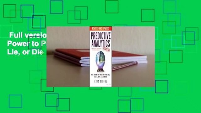 Full version Predictive Analytics: The Power to Predict Who Will Click, Buy, Lie, or Die Best