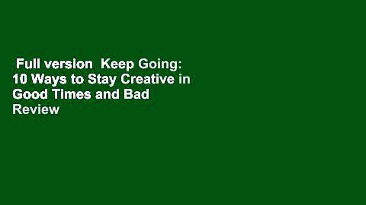Full version  Keep Going: 10 Ways to Stay Creative in Good Times and Bad  Review