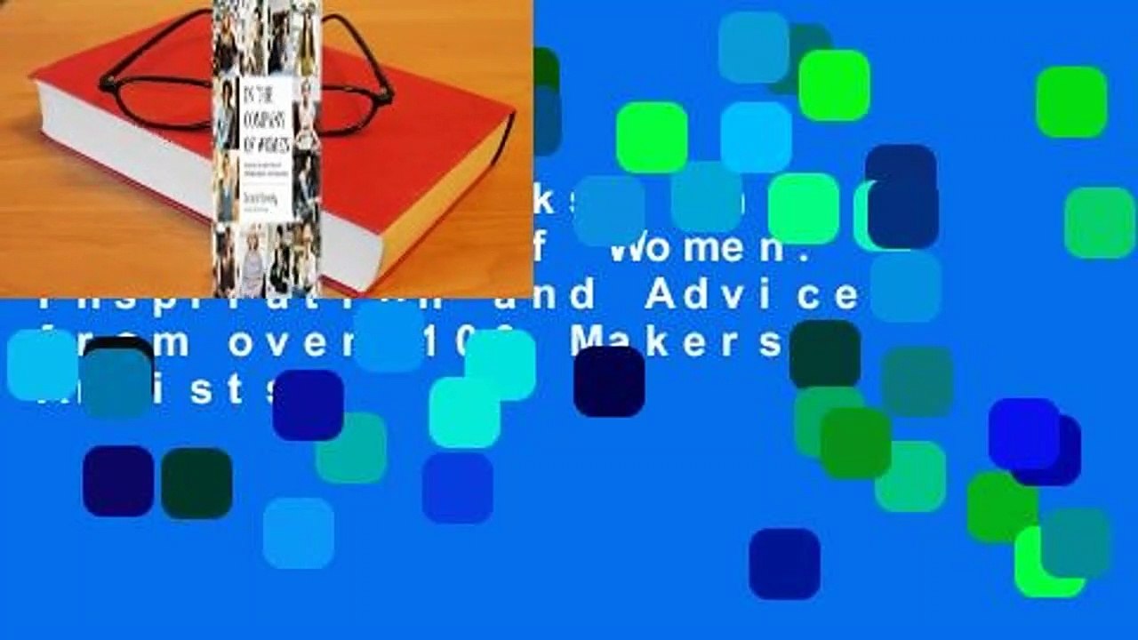 About For Books  In the Company of Women: Inspiration and Advice from over 100 Makers, Artists,