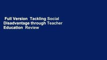 Full Version  Tackling Social Disadvantage through Teacher Education  Review